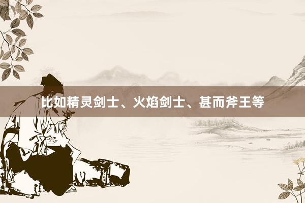 比如精灵剑士、火焰剑士、甚而斧王等