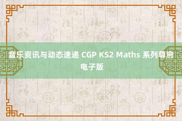 音乐资讯与动态速递 CGP KS2 Maths 系列尊府 电子版