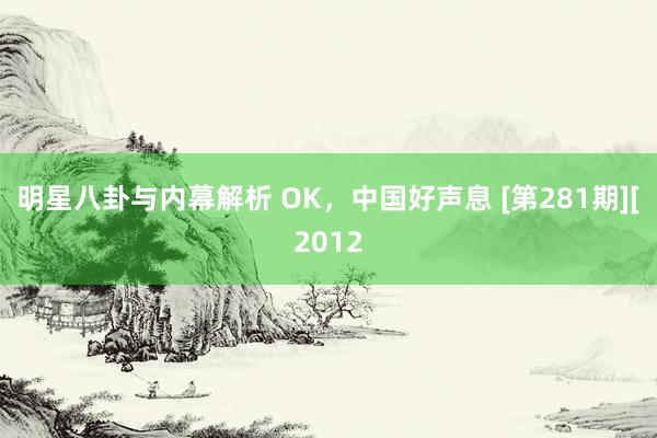 明星八卦与内幕解析 OK，中国好声息 [第281期][2012