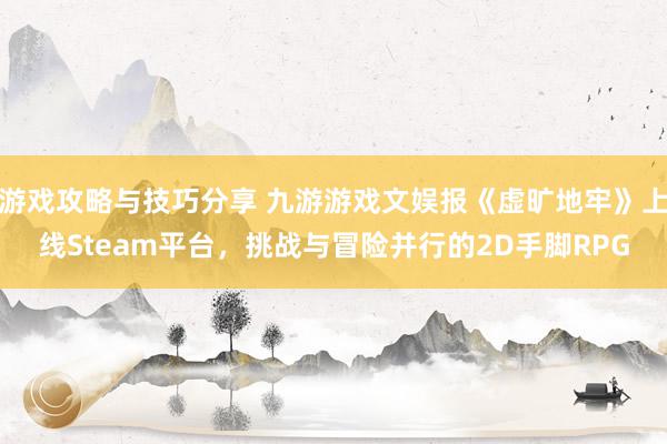 游戏攻略与技巧分享 九游游戏文娱报《虚旷地牢》上线Steam平台，挑战与冒险并行的2D手脚RPG