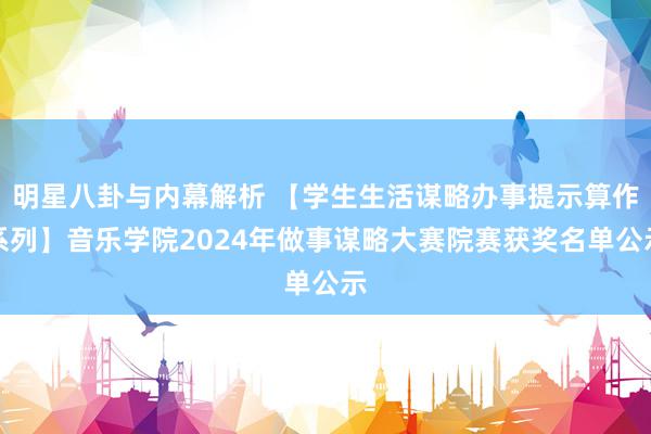 明星八卦与内幕解析 【学生生活谋略办事提示算作系列】音乐学院2024年做事谋略大赛院赛获奖名单公示